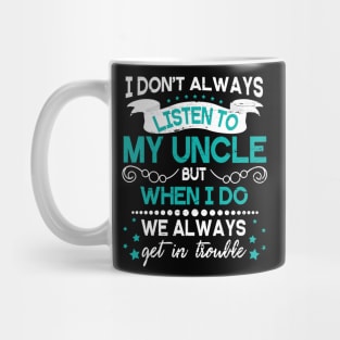 I Don't Always Listen To My Uncle But When I Do We Always Get In Trouble Happy Father Day Mug